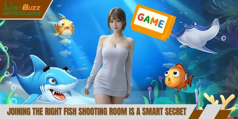 Joining the right fish shooting room is a smart secret
